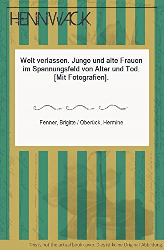 welt verlassen: Junge und alte Frauen im Spannungsfeld von Alter und Tod Death & Mourning