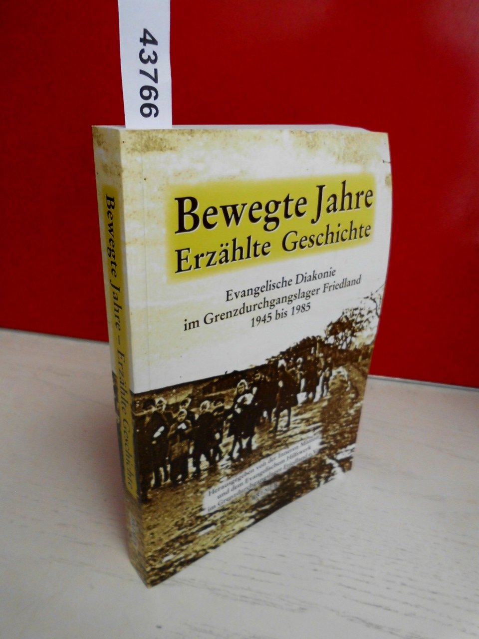 Bewegte Jahre - Erzählte Geschichte: Ev. Diakonie im Grenzdurchgangslager Friedland 1945-1985 Politics & History