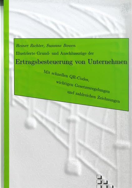 Illustrierte Grund- und Anschlusszüge der Ertragsbesteuerung von Unternehmen: Mit schnellen QR-Codes, wichtigen Gesetzesregelungen und zahlreichen Zeichnungen Law