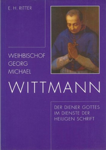 Weihbischof Georg Michael Wittmann. Der Diener Gottes im Dienste der heiligen Schrift Religion & Esotericism
