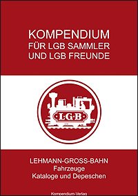 Kompendium für LGB-Sammler und LGB-Freunde: Lehmann-Gross-Bahn - Fahrzeuge, Kataloge und Depeschen Natural Sciences