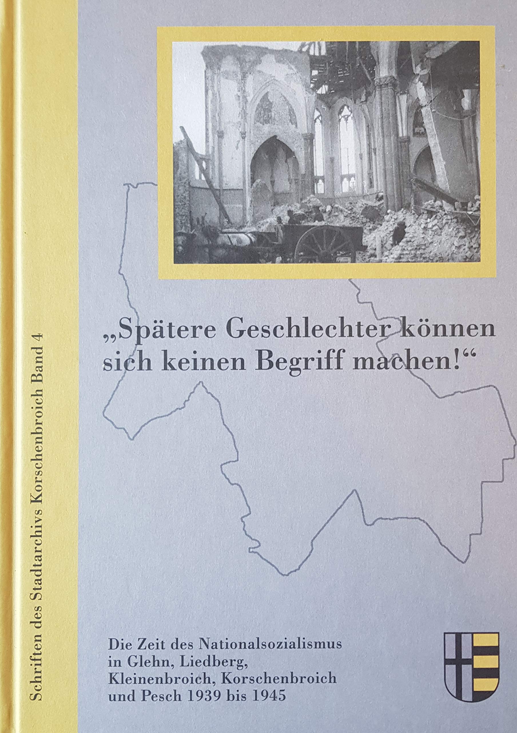 "Spätere Geschlechter können sich keinen Begriff machen!" : die Zeit des Nationalsozialismus in Glehn, Liedberg, Kleinenbroich, Korschenbroich und Pesch 1939 bis 1945 Politics & History