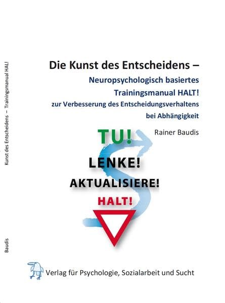 Die Kunst des Entscheidens: Neuropsychologisch basiertes Trainingsmanual HALT! zur Verbesserung des Entscheidungsverhaltens bei Abhängigkeit Medicine