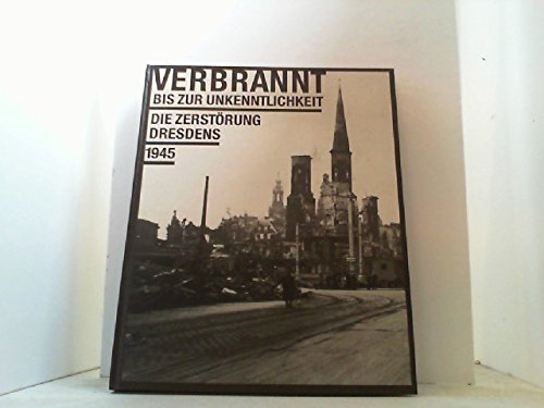 Verbrannt bis zur Unkenntlichkeit - Die Zerstörung Dresdens 1945. Begleitbuch zur Ausstellung im Stadtmuseum Dresden Februar - Juni 1995 Politics & History
