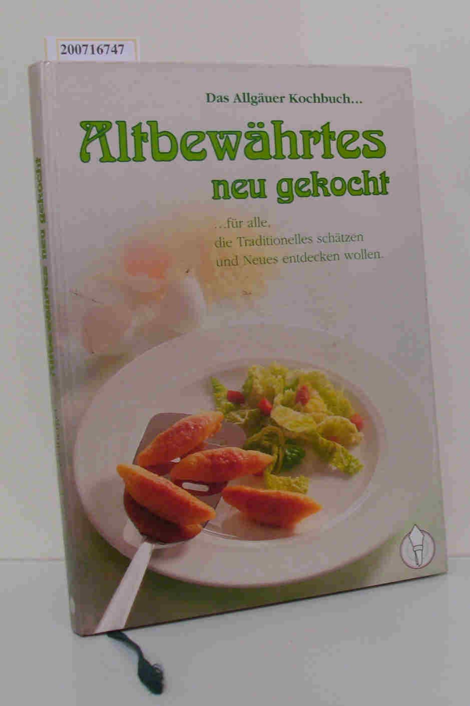 Altbewährtes neu gekocht: Das Allgäuer Kochbuch ...für alle, die Traditionelles schätzen und Neues entdecken wollen Books