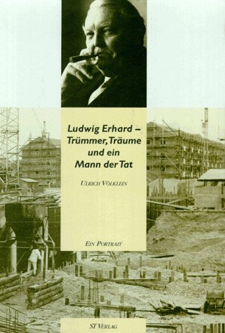 Ludwig Erhard - Trümmer, Träume und ein Mann der Tat: Ein Portrait. Hrsg.: Ludwig-Erhard-Stift., Bonn Politics & Society