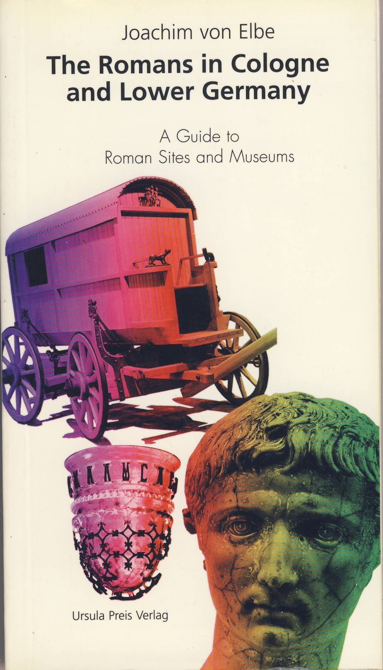 The Romans in Cologne and Lower Germany: A Guide to Roman Sites and Museums Politics & History