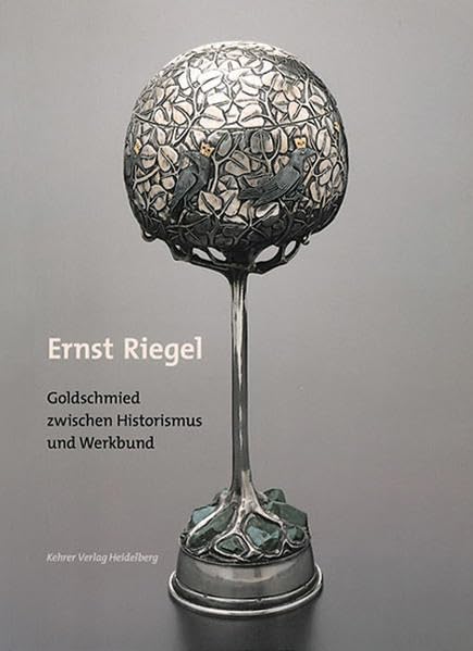 Ernst Riegel (1871-1939): Goldschmied zwischen Historismus und Werkbund Art & Literature