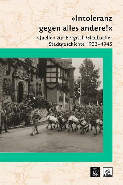"Intoleranz gegen alles andere!": Quellen zur Bergisch Gladbacher Stadtgeschichte 1933-1945 (Beiträge zur Geschichte der Stadt Bergisch Gladbach) book
