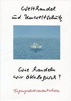 Welthandel und Umweltschutz - Wie handeln wir ökologisch?: Tagungsdokumentation der Studenteninitiative Wirtschaft & Umwelt e.V. Books