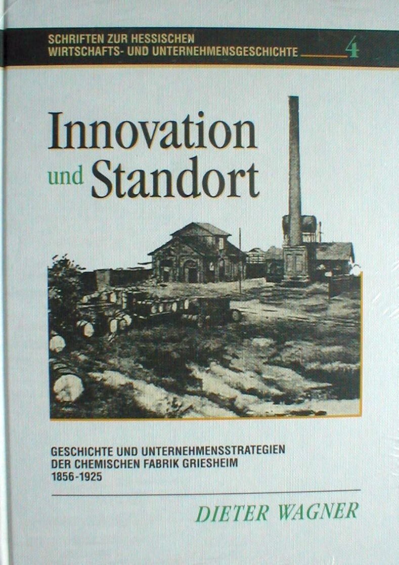Innovation und Standort: Geschichte und Unternehmensstrategien der Chemischen Fabrik Griesheim 1856-1925 (Schriften zur hessischen Wirtschafts- und Unternehmensgeschichte) Business, Finance & Career