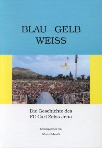 Blau - Gelb - Weiß. Die Geschichte des FC Carl Zeiss Jena Leisure & Fun