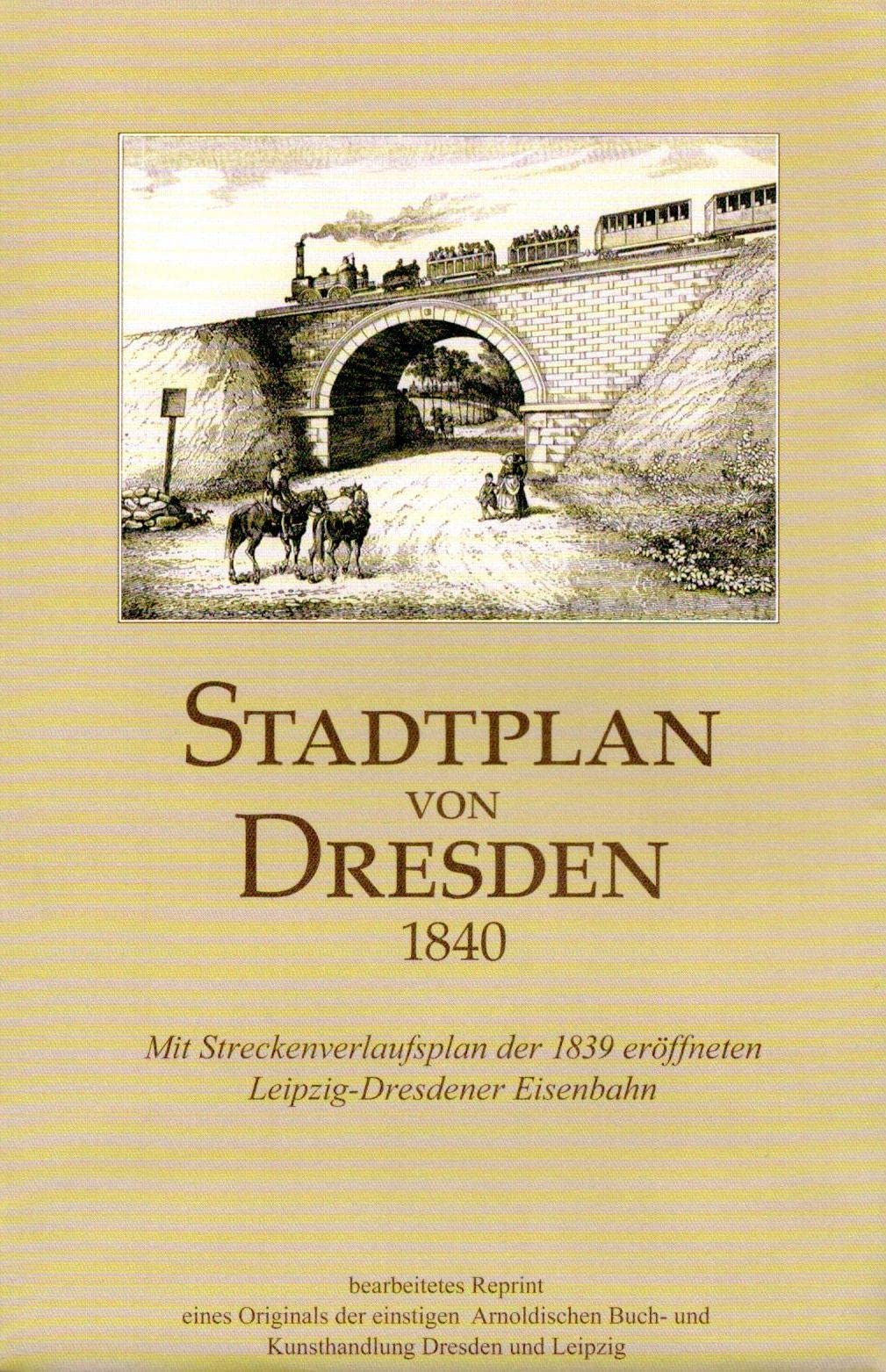 Stadtplan von Dresden 1840: Mit Streckenverlaufsplan der 1839 eröffneten Leipzig-Dresdner Eisenbahn. Bearbeiteter Reprint eines Originals der ... Buch- und Kunsthandlung Dresden und Leipzig Politics & History