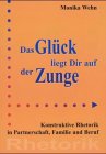 Das Glück liegt dir auf der Zunge: Konstruktive Rhetorik in Partnerschaft, Familie und Beruf Social Sciences