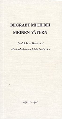 Begrabt mich bei meinen Vätern: Eindrücke zu Trauer und Abschiednehmen in biblischen Texten (Schriftenreihe der Gesellschaft für Theologie und Volkskunde) Death & Mourning