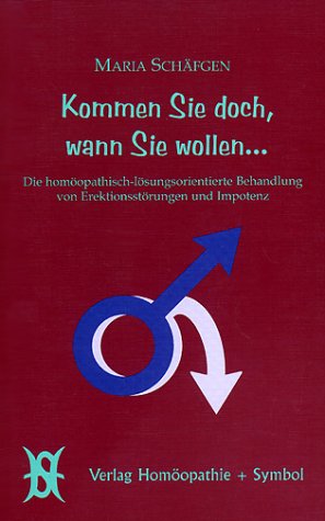 Kommen Sie doch, wann Sie wollen... Die homöopathisch-lösungsorientierte Behandlung von Erektionsstörungen und Impotenz Medicine