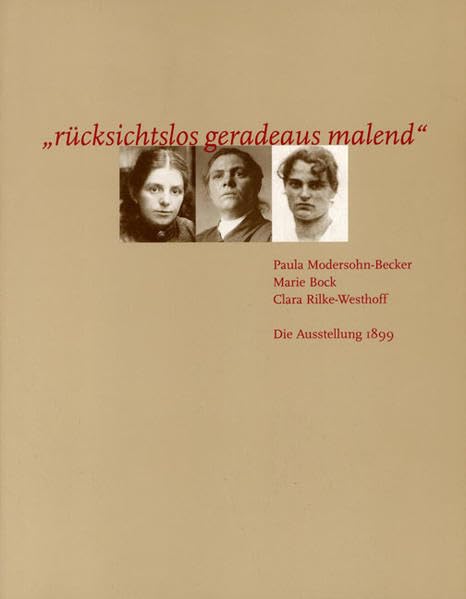 Rücksichtslos geradeaus malend: Paula Modersohn-Becker, Marie Bock, Clara Rilke-Westhoff Books