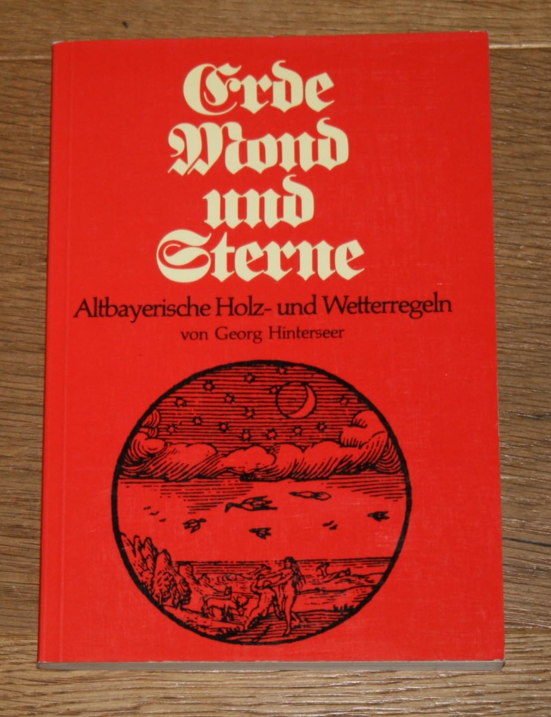 Erde, Mond und Sterne. Altbayerische Holz- und Wetterregeln Books