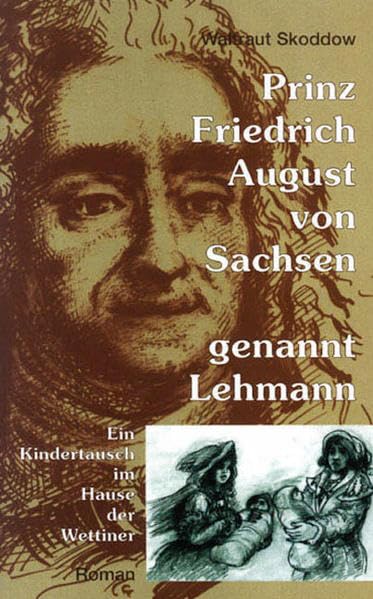 Prinz Friedrich August von Sachsen - genannt Lehmann. Ein Kindertausch im Hause der Wettiner Historical Fiction