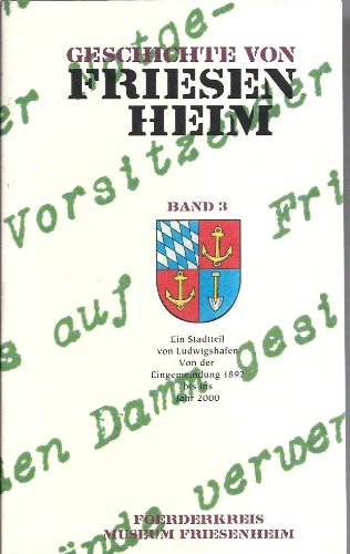 Geschichte von Friesenheim / Geschichte von Friesenheim: Ein Stadtteil von Ludwigshafen. Vor der Eingemeindung 1892 bis ins Jahr 2000 Politics & History