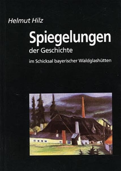 Spiegelungen der Geschichte: Im Schicksal bayerischer Waldglashütten Books
