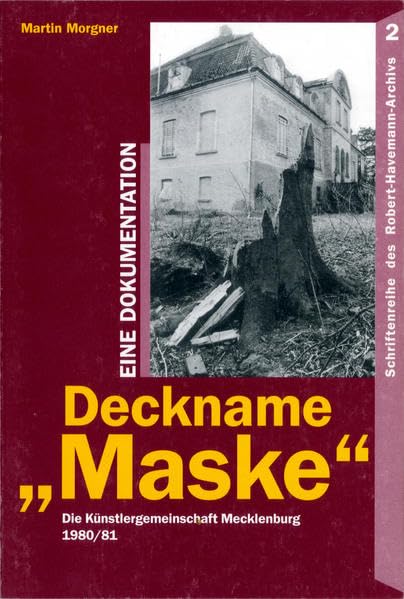Deckname "Maske": Die Künstlergemeinschaft Mecklenburg 1980/81. Dokumentation (Schriftenreihe des Robert-Havemann-Archivs) German history