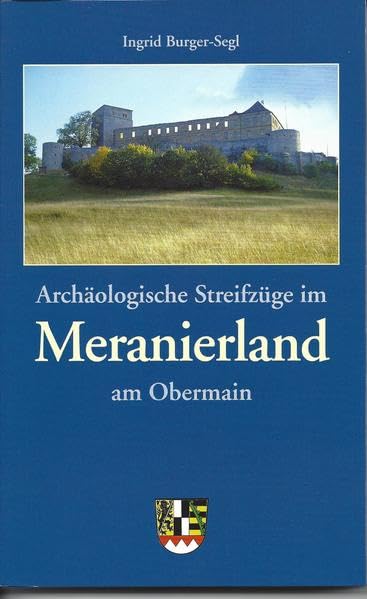 Archäologische Streifzüge im Meranierland am Obermain: Ein Führer zu archäologischen und historischen Denkmälern des Früh- und Hochmittelalters (Schriften zur Heimatpflege in Oberfranken) Natural Sciences