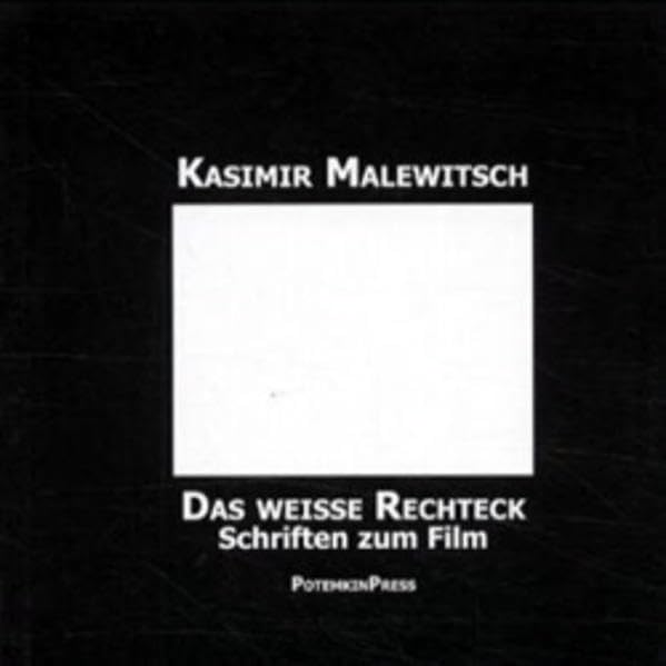 Kasimir Malewitsch: Das weiße Rechteck. Schriften zum Film Film, Art & Culture