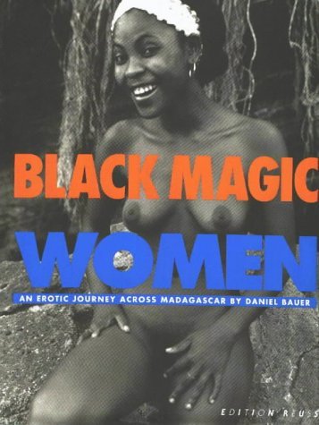 Black Magic Women: An erotic journey across Madagascar by Daniel Bauer.Dt. /Engl. /Franz. Travel