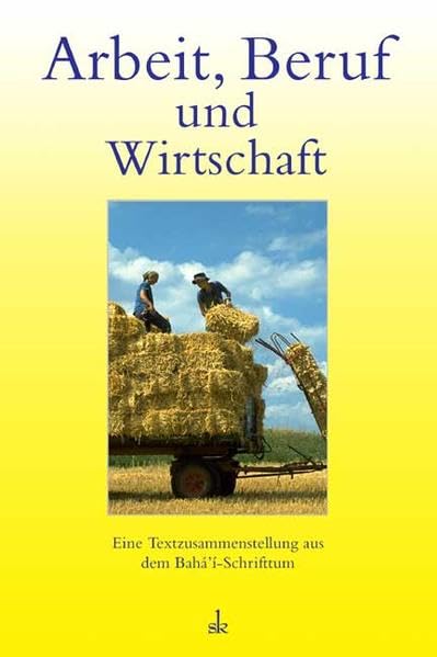 Arbeit, Beruf und Wirtschaft: Eine Textzusammenstellung aus dem Bahá'í-Schrifttum book
