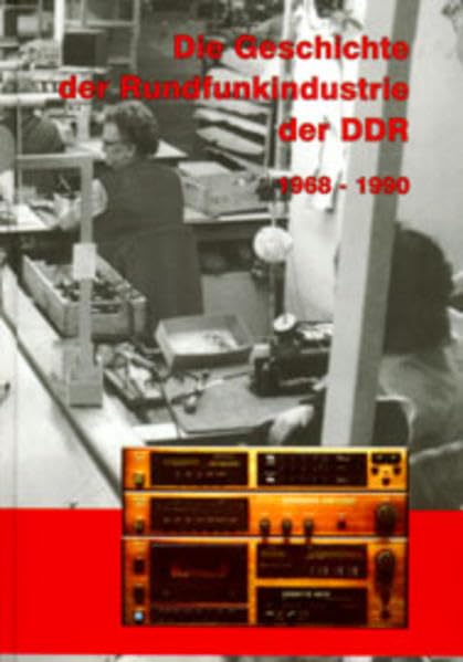 Geschichte der Rundfunkindustrie der DDR: Die Zeit der Transistoren und Schaltkreise, 1968-1990 Business & Technology