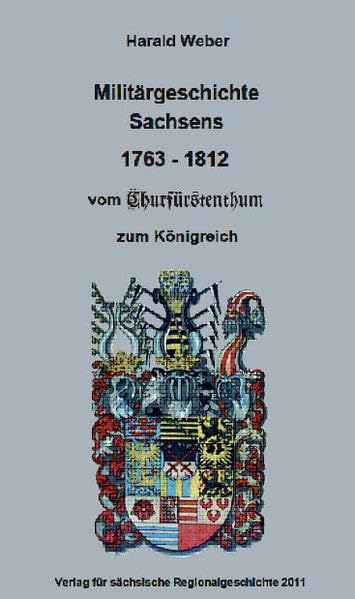 Militärgeschichte Sachsens vom Churfürstenthum zum Königreich 1763-1812 Politics & History