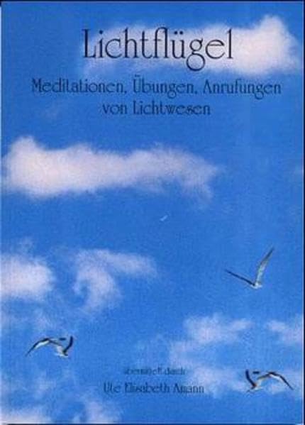 Lichtflügel: Meditationen, Übungen, Anrufungen von Lichtwesen Religion & Esotericism