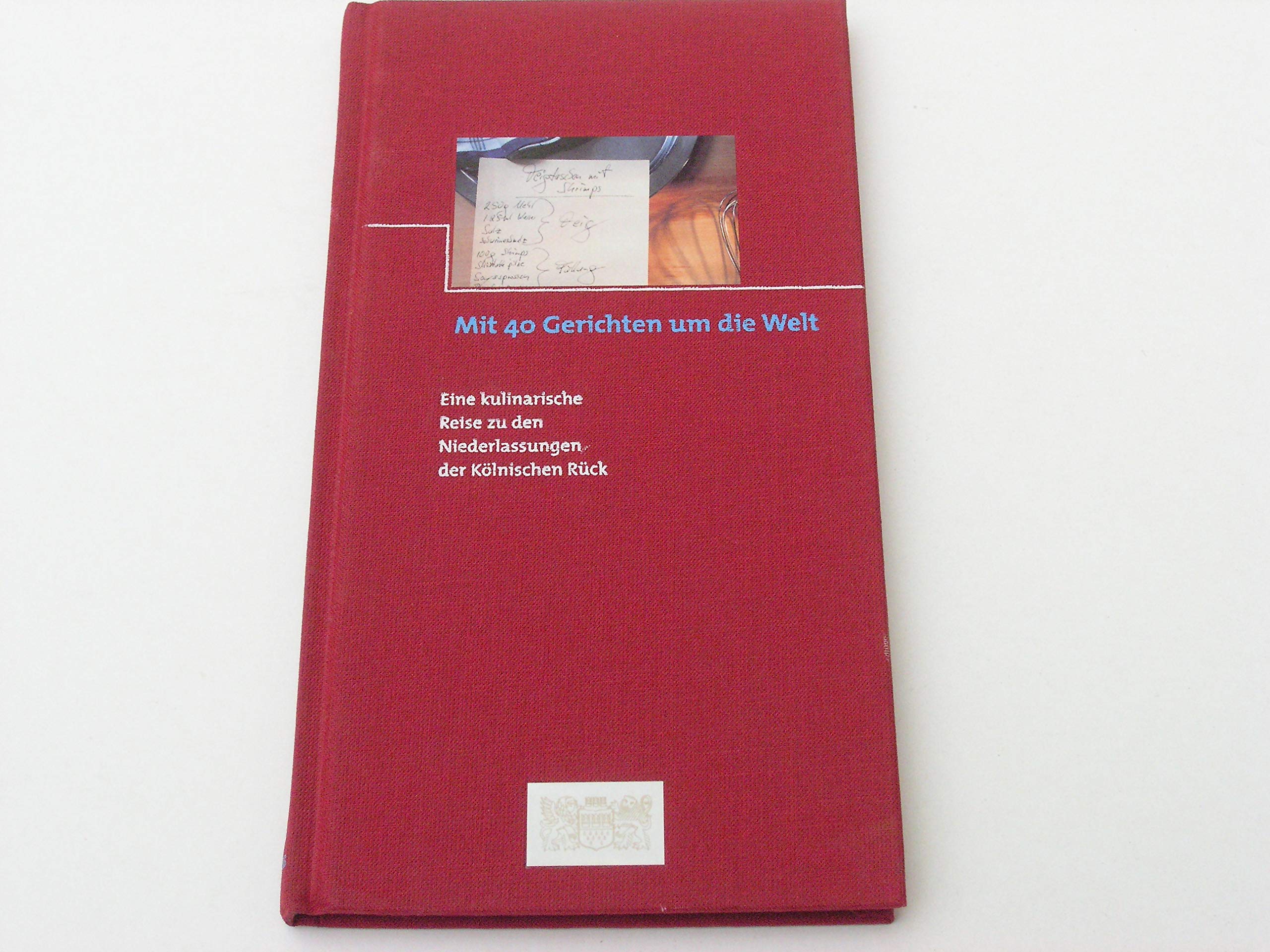 Mit 40 Gerichten um die Welt: Eine kulinarische Reise zu den Niederlassungen der Kölnischen Rück Books