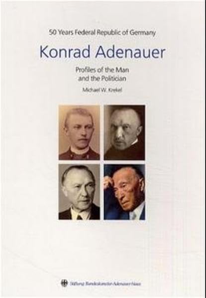 Konrad Adenauer - Profiles of the Man and the Politician: 50 Years Federal Republic of Germany Politics & Society Books