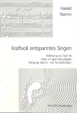 Kraftvoll entspanntes Singen: Anleitung zur Technik nebst einigen Ratschlägen für junge Opern- und Konzertsängern Arts & Music