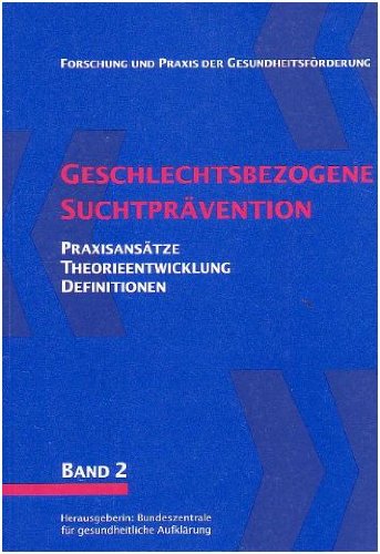 Geschlechtsbezogene Suchtprävention. Praxisansätze, Theorieentwicklung, Definitionen Social Sciences