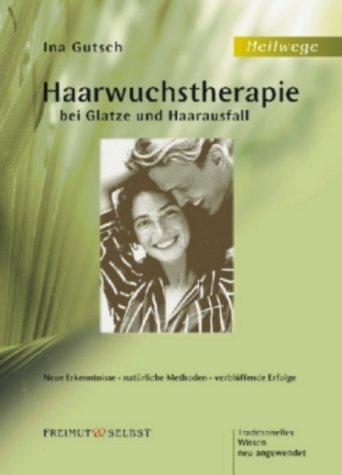 Haarwuchstherapie bei Glatze und Haarausfall: Neue Erkenntnissee, natürliche Methoden, verblüffende Erfolge. Traditionelles Wissen neu angewendet Medicine