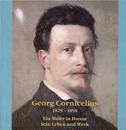 Georg Cornicelius 1825-1898: Ein Maler in Hanau. Sein Leben und Werk Books