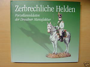 Zerbrechliche Helden. Porzellansoldaten der Dresdner Manufaktur Business, Finance & Career