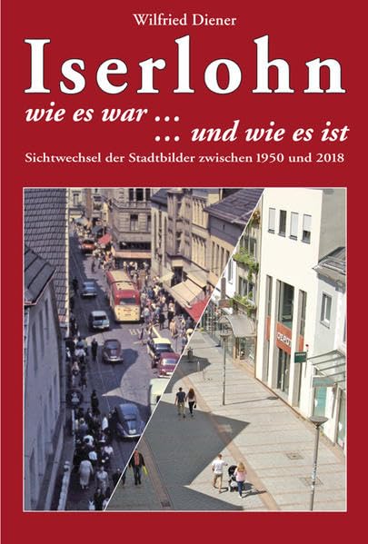 Iserlohn - wie es war und wie es ist: Sichtwechsel der Stadtbilder zwischen 1950 und 2018 - Diener, Wilfried book
