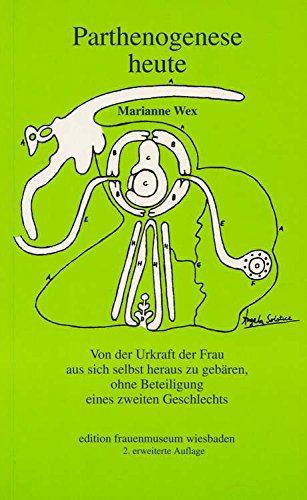 Parthenogenese heute: Von der Urkraft der Frau aus sich selbst heraus zu gebären, ohne Beteiligung eines zweiten Geschlechts Books