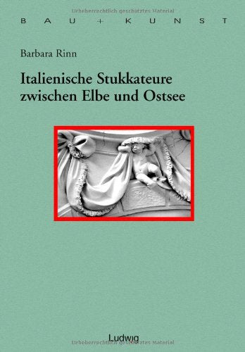 Italienische Stukkateure zwischen Elbe und Ostsee: Stuckdekoration des Spätbarock in Norddeutschland und Dänemark (Bau + Kunst. Schleswig-Holsteinische Schriften zur Kunstgeschichte) Architecture