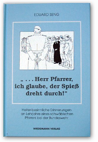 ... Herr Pfarrer, ich glaube, der Spiess dreht durch!: Lehrjahre eines schwäbischen Pfarrers bei der Bundeswehr Memories