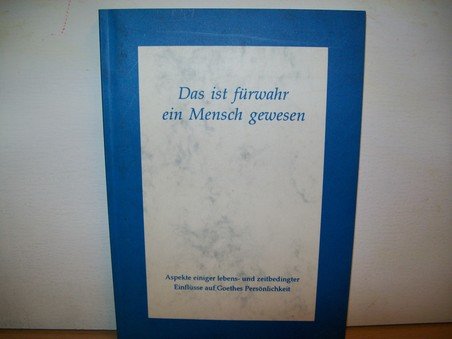 Das ist fürwahr ein Mensch gewesen: Aspekte einiger lebens- und zeitbedingter Einflüsse auf Goethes Persönlichkeit. Zum zehnjährigen Bestehen der ... der Goethe-Gesellschaft in Weimar. 1997 book