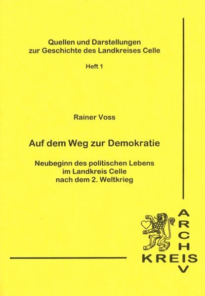 Auf dem Weg zur Demokratie: Neubeginn des politischen Lebens im Landkreis Celle nach dem 2. Weltkrieg (Quellen und Darstellungen zur Geschichte des Landkreises Celle) German history