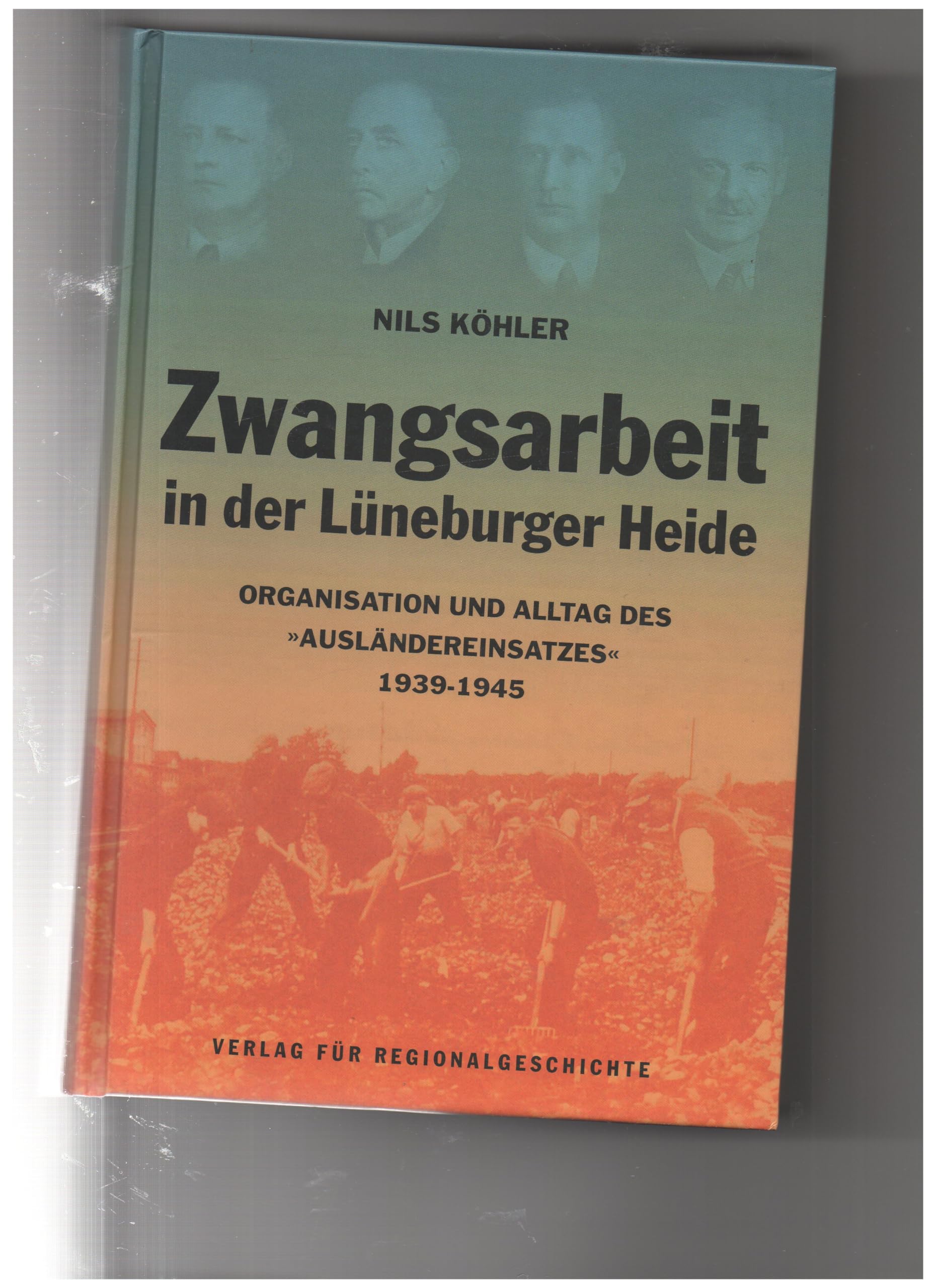 Zwangsarbeit in der Lüneburger Heide: Organisation und Alltag des "Ausländereinsatzes" 1939-1945 (Quellen und Darstellungen zur Geschichte des Landkreises Celle) Politics & History