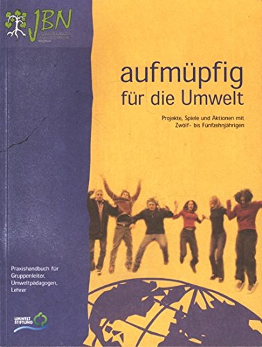 Aufmüpfig für die Umwelt: Projekte, Aktionen und Spiele mit 12-15jährigen - Praxishandbuch Natural Sciences