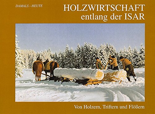 Holzwirtschaft entlang der Isar. Damals - Heute. Von Holzern, Trifter und Flössern Books