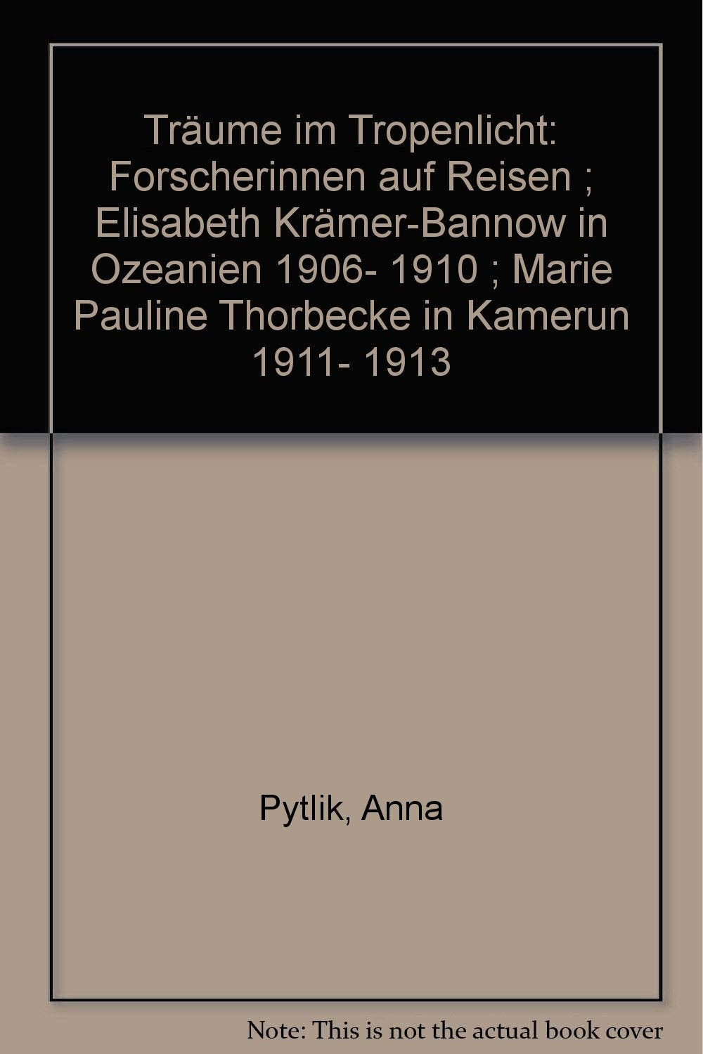 Träume im Tropenlicht - Forscherinnen auf Reisen: Elisabeth Krämer-Bannow in Ozeanien 1906-10. Marie Pauline Thorbecke in Kamerun 1911-13 Travelogues